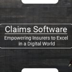 Claims Software: Empowering Insurers to Excel in a Digital World
